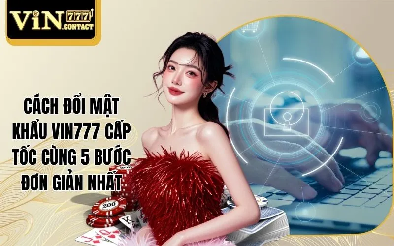 Cách Đổi Mật Khẩu Vin777 Cấp Tốc Cùng 5 Bước Đơn Giản Nhất 1 Cách đổi mật khẩu Vin777